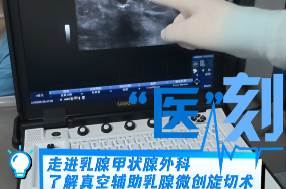 医刻｜走进乳腺甲状腺外科，了解真空辅助乳腺微创旋切术